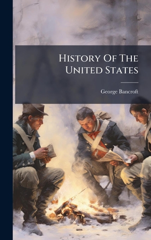 Bancroft, George. History Of The United States. Tradd Street Press, 2025.