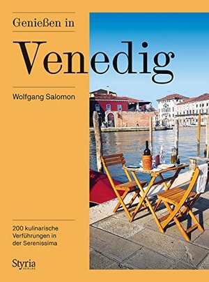 Salomon, Wolfgang. Genießen in Venedig - 200 kulinarische Verführungen in der Serenissima. Styria  Verlag, 2023.