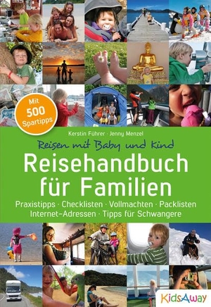 Führer, Kerstin / Jenny Menzel. Reisehandbuch für Familien: Reisen mit Baby und Kind - Praxistipps * Checklisten *Vollmachten * Packlisten * Internet-Adressen * Tipps für Schwangere. KidsAway GbR, 2015.