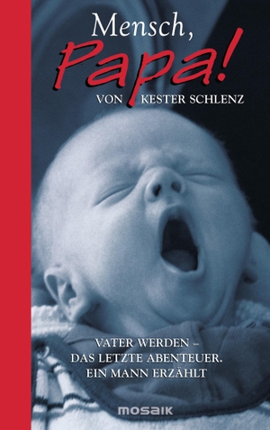 Schlenz, Kester. Mensch, Papa! - Vater werden - Das letzte Abenteuer. Ein Mann erzählt. Mosaik Verlag, 2002.