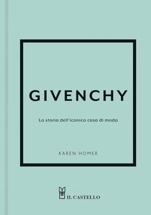 Homer, Karen. Givenchy. La storia dell'iconica casa di moda. Il Castello, 2025.