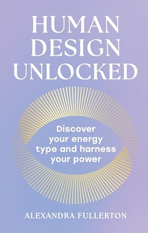 Fullerton, Alexandra. Human Design Unlocked - Discover Your Energy Type and Harness Your Power. HarperCollins Publishers, 2025.