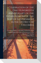 Celebration of the one Hundredth Anniversary of the Establishment of the Seat of Government in the District of Columbia