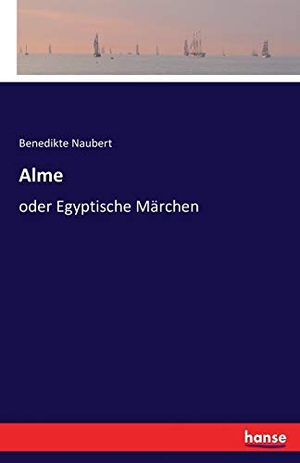 Naubert, Benedikte. Alme - oder Egyptische Märchen. hansebooks, 2016.