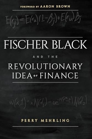 Mehrling, Perry / Aaron Brown. Fischer Black and the Revolutionary Idea of Finance. Wiley, 2011.