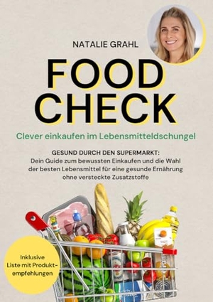 Grahl, Natalie. Food Check - Clever einkaufen im Lebensmitteldschungel - Gesund durch den Supermarkt - Dein Guide zum bewussten Einkaufen und die Wahl der besten Lebensmittel für eine gesunde Ernährung ohne versteckte Zusatzstoffe. Eulogia Verlags GmbH, 2024.
