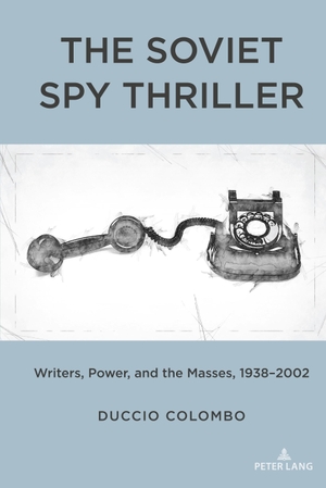 Colombo, Duccio. The Soviet Spy Thriller - Writers, Power, and the Masses, 1938-2002. Peter Lang, 2022.