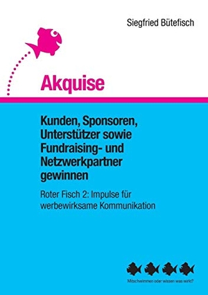 Bütefisch, Siegfried. Akquise - Kunden, Sponsoren, Unterstützer sowie Fundraising- und Netzwerkpartner gewinnen. Books on Demand, 2017.