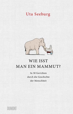 Seeburg, Uta. Wie isst man ein Mammut? - In 50 Gerichten durch die Geschichte der Menschheit. DuMont Buchverlag GmbH, 2023.