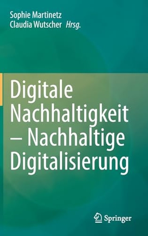 Martinetz, Sophie / Claudia Wutscher (Hrsg.). Digitale Nachhaltigkeit - Nachhaltige Digitalisierung. Springer-Verlag GmbH, 2026.