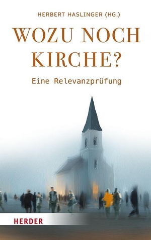 Haslinger, Herbert (Hrsg.). Wozu noch Kirche? - Eine Relevanzprüfung. Herder Verlag GmbH, 2026.