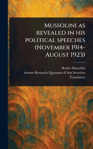 Mussolini, Benito / Bernardo Quaranta di San Severino. Mussolini as Revealed in His Political Speeches (November 1914-August 1923). Legare Street Press, 2025.