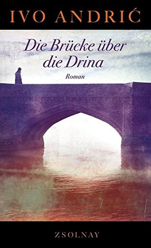 Andric, Ivo. Die Brücke über die Drina - Roman. Paul Zsolnay Verlag, 2015.