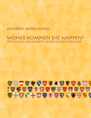 Janek, Andreas. Woher kommen die Wappen? - Der bislang ungeklärte Ursprung der Heraldik. Books on Demand, 2019.