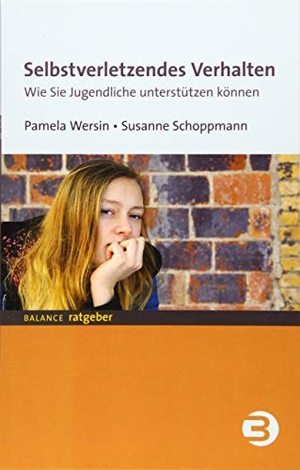 Wersin, Pamela / Susanne Schoppmann. Selbstverletzendes Verhalten - Wie Sie Jugendliche unterstützen können. Balance Buch + Medien, 2019.
