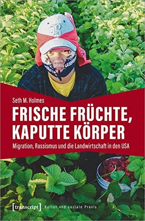 Holmes, Seth M.. Frische Früchte, kaputte Körper - Migration, Rassismus und die Landwirtschaft in den USA. Transcript Verlag, 2022.
