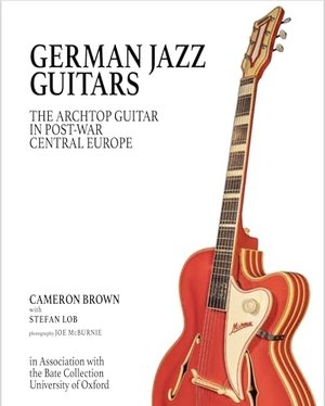 Brown, Cameron / Stefan Lob. German Jazz Guitars - The Archtop Guitar in Post War Central Europe. In Association with the Bate Collection, University of Oxford. Original English language Edition.. Edition Olms AG, 2025.