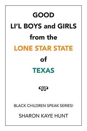 Hunt, Sharon Kaye. Good Li'l Boys and Girls from the Lone Star State of Texas - Black Children Speak Series!. Xlibris, 2016.