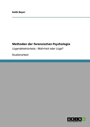Beyer, Kathi. Methoden der forensischen Psychologie - Lügendetektortests - Wahrheit oder Lüge?. GRIN Publishing, 2009.