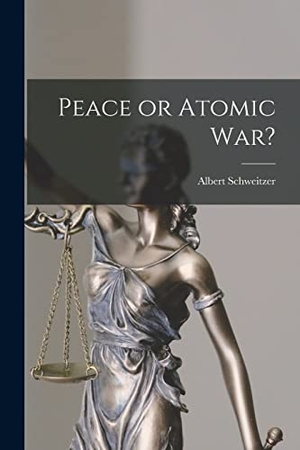 Schweitzer, Albert. Peace or Atomic War?. HASSELL STREET PR, 2021.