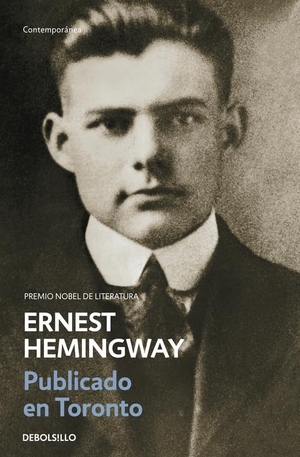 Hemingway, Ernest. Publicado en Toronto. Debolsillo, 2005.