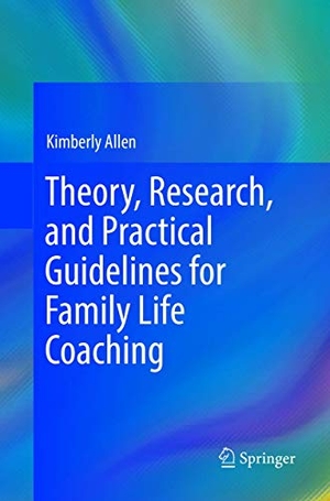 Allen, Kimberly. Theory, Research, and Practical Guidelines for Family Life Coaching. Springer International Publishing, 2018.
