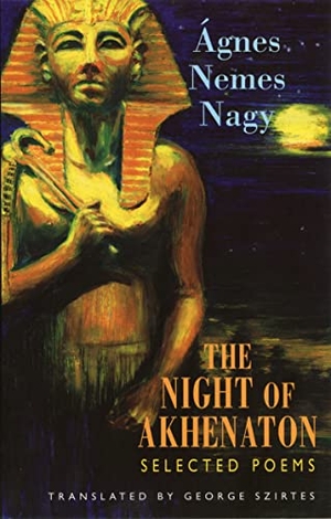 Nemes Nagy, Ágnes. The Night of Akhenaton - Selected Poems. Bloodaxe Books, 2004.