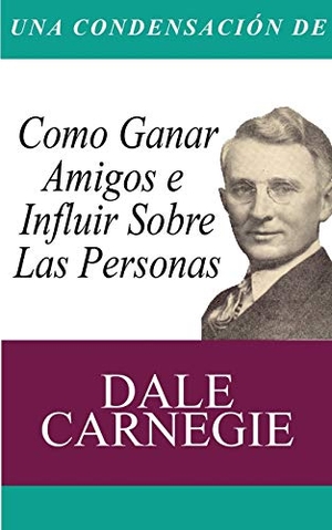 Carnegie, Dale. Una Condensacion del Libro - Como Ganar Amigos E Influir Sobre Las Personas. www.bnpublishing.com, 2014.