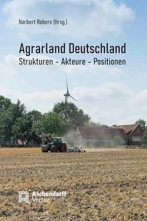 Robers, Norbert (Hrsg.). Agrarland Deutschland - Strukturen - Akteure - Positionen. Aschendorff Verlag, 2024.