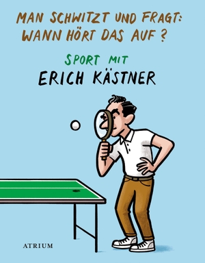 Kästner, Erich. Man schwitzt und fragt: Wann hört das auf? - Sport mit Erich Kästner. Atrium Verlag, 2016.