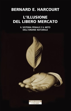Harcourt, Bernard E.. L' illusione del libero mercato. Il sistema penale e il mito dell'ordine naturale. , 2021.