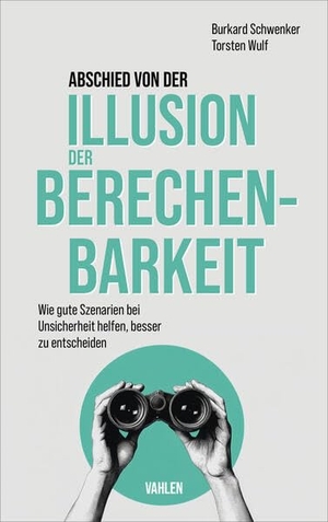 Schwenker, Burkhard / Torsten Wulf. Abschied von der Illusion der Berechenbarkeit - Wie gute Szenarien bei Unsicherheit helfen, besser zu entscheiden. Vahlen Franz GmbH, 2026.