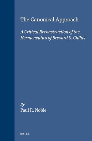 Noble. The Canonical Approach - A Critical Reconstruction of the Hermeneutics of Brevard S. Childs. Brill, 1995.