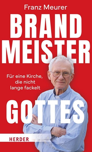 Meurer, Franz. Brandmeister Gottes - Für eine Kirche, die nicht lange fackelt. Herder Verlag GmbH, 2024.