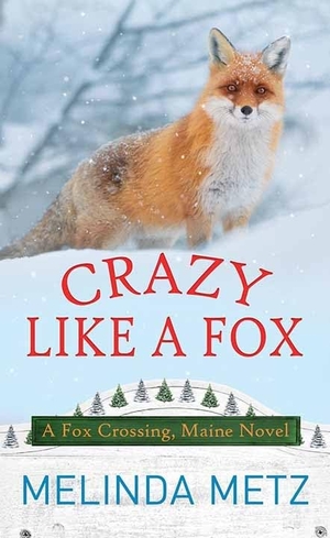 Metz, Melinda. Crazy Like a Fox - A Fox Crossing, Maine Novel. Center Point, 2022.