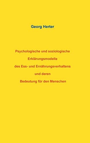 Herter, Georg. Psychologische und soziologische Erklärungsmodelle des Ess- und Ernährungsverhaltens und deren Bedeutung für den Menschen. Books on Demand, 2019.
