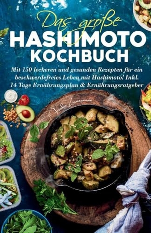 Zimmermann, Frieda. Das große Hashimoto Kochbuch - Mit 150 leckeren und gesunden Rezepten für ein beschwerdefreies Leben mit Hashimoto! - Inklusive 14 Tage Ernährungsplan und Ernährungsratgeber.. tredition, 2022.