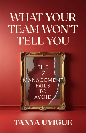 Uyigue, Tanya. What Your Team Won't Tell You - The 7 Management Fails to Avoid. Penguin LLC  US, 2026.