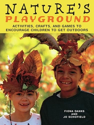 Danks, Fiona / Jo Schofield. Nature's Playground - Activities, Crafts, and Games to Encourage Children to Get Outdoors. Chicago Review Press, 2007.