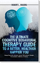 The Ultimate Cognitive Behavioral Therapy Guide to a Better, Healthier, Happier YOU