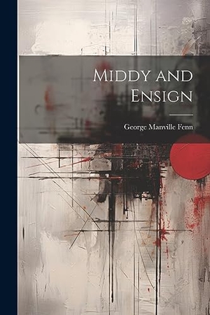 Fenn, George Manville. Middy and Ensign. Creative Media Partners, LLC, 2023.