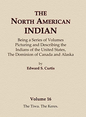 Curtis, Edward S.. The North American Indian Volume 16 - The Tiwa, The Keres. North American Book Distributors, LLC, 2015.