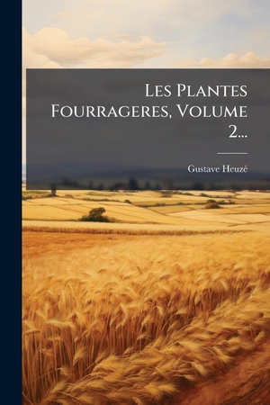 Heuzã, Gustave. Les Plantes Fourrageres, Volume 2.... Creative Media Partners, LLC, 2025.