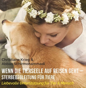 Krieg, Christiane / Abbas Schirmohammadi. Wenn die Tierseele auf Reisen geht - Sterbebegleitung für Tiere - Liebevolle Unterstützung für Tier & Mensch. Shaker Media GmbH, 2020.