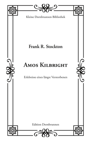 Stockton, Frank R.. Amos Kilbright - Erlebnisse eines längst Verstorbenen. Edition Dornbrunnen-Verlag, 2024.