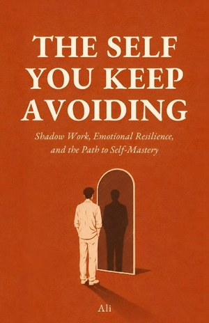 Ali. The Self You Keep Avoiding - Shadow Work, Emotional Resilience, and the Path to Self-Mastery. Independently published, 2026.