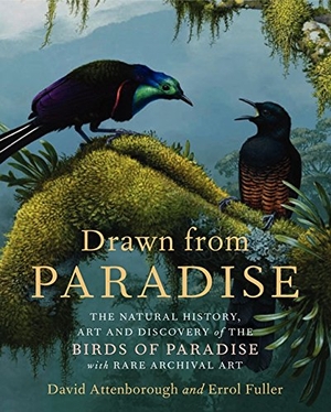 Attenborough, David / Errol Fuller. Drawn from Paradise - The Natural History, Art and Discovery of the Birds of Paradise with Rare Archival Art. HarperCollins, 2012.