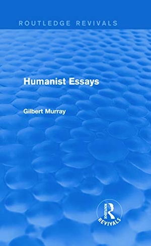 Murray, Gilbert. Humanist Essays (Routledge Revivals). Routledge, 2013.