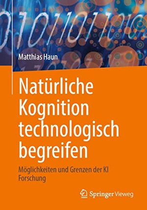 Haun, Matthias. Natürliche Kognition technologisch begreifen - Möglichkeiten und Grenzen der KI Forschung. Springer-Verlag GmbH, 2022.