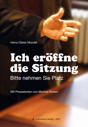 Mündel, Heinz-Dieter. Ich eröffne die Sitzung - Bitte nehmen Sie Platz. SKN Druck und Verlag, 2021.